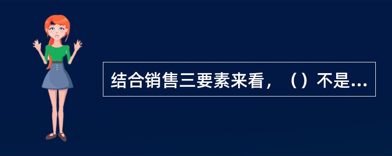 结合销售三要素来看，（）不是你的影响区。