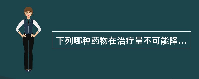 下列哪种药物在治疗量不可能降低窦性心律（）