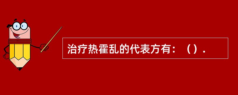 治疗热霍乱的代表方有：（）.