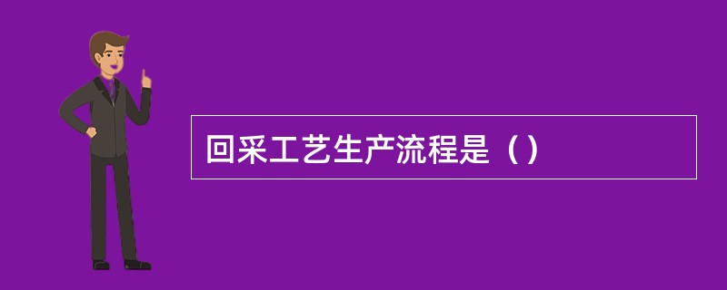 回采工艺生产流程是（）