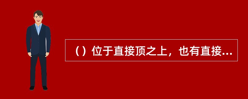 （）位于直接顶之上，也有直接位于煤层之上的厚而坚硬的岩层，由砂岩、砾岩、石灰岩等