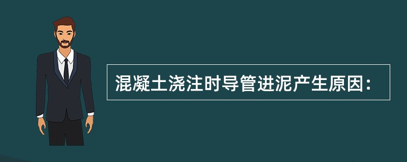 混凝土浇注时导管进泥产生原因：