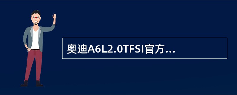 奥迪A6L2.0TFSI官方售价的价格区间为（）万元。