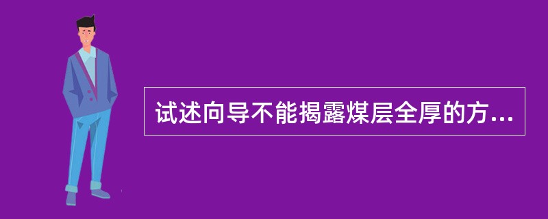 试述向导不能揭露煤层全厚的方法和步骤？