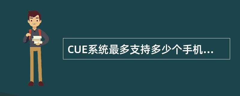 CUE系统最多支持多少个手机通讯录？（）