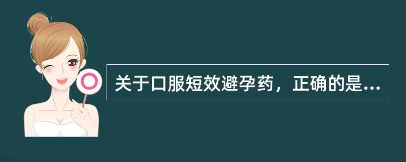 关于口服短效避孕药，正确的是（）