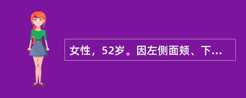 女性，52岁。因左侧面颊、下颌部发作性刀割样疼痛2个月余就诊。每次疼痛持续30秒