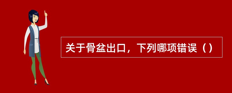 关于骨盆出口，下列哪项错误（）