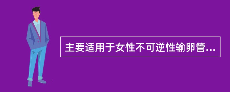 主要适用于女性不可逆性输卵管损害（）