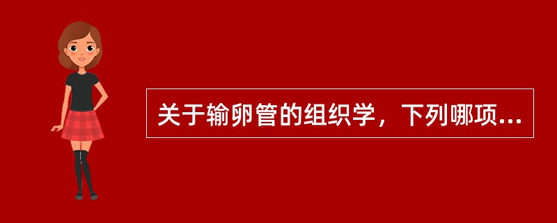 关于输卵管的组织学，下列哪项错误（）