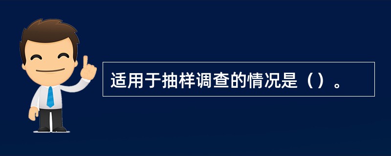 适用于抽样调查的情况是（）。