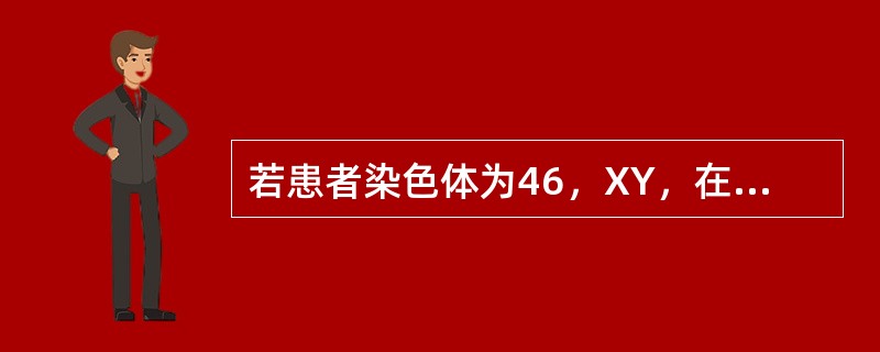 若患者染色体为46，XY，在胚胎或胎儿时期外周组织缺乏雄激素受体或受体功能异常会