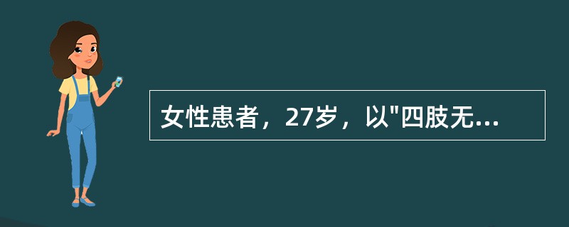 女性患者，27岁，以"四肢无力10天"为主诉来诊。查体：四肢肌力2级，肌张力减低