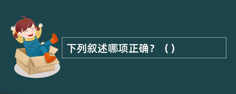 下列叙述哪项正确？（）