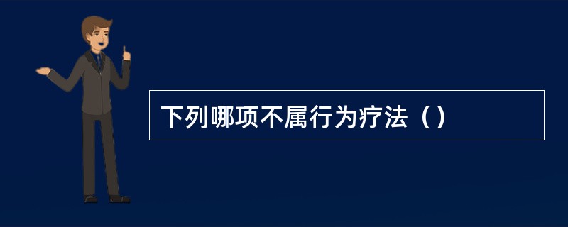 下列哪项不属行为疗法（）