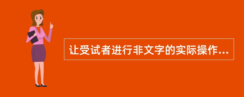 让受试者进行非文字的实际操作是（）