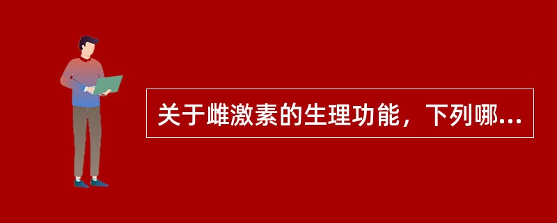 关于雌激素的生理功能，下列哪项错误（）