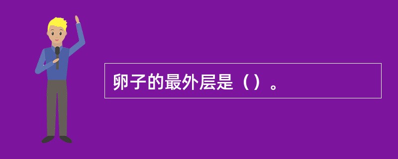 卵子的最外层是（）。
