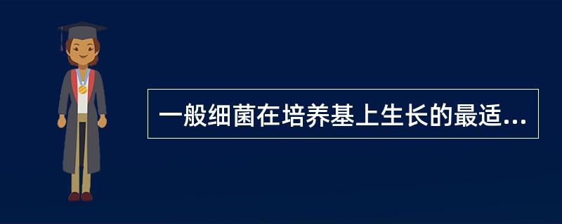 一般细菌在培养基上生长的最适pH为（）.