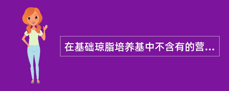 在基础琼脂培养基中不含有的营养成分是（）.