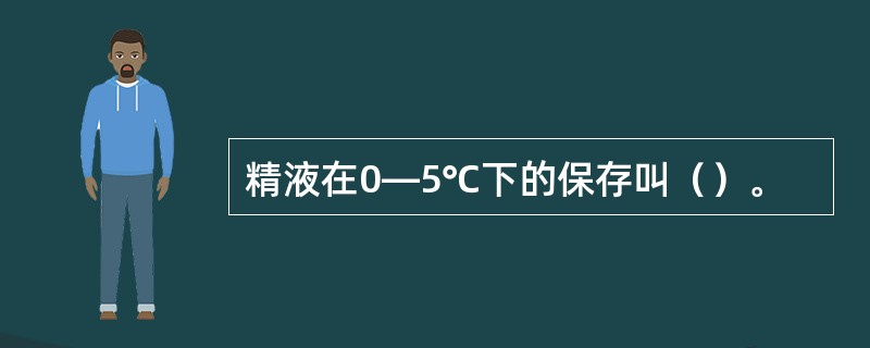 精液在0—5℃下的保存叫（）。