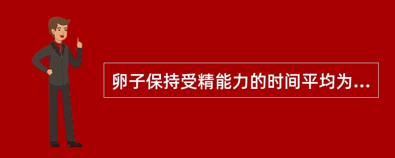 卵子保持受精能力的时间平均为（）。