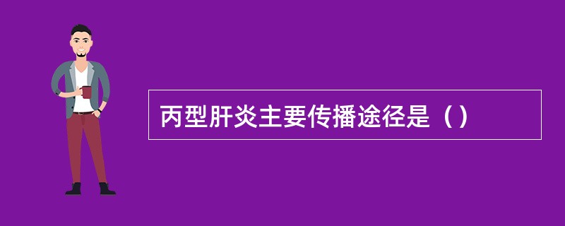 丙型肝炎主要传播途径是（）