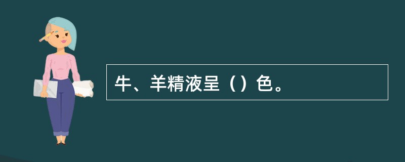 牛、羊精液呈（）色。