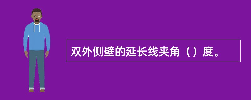 双外侧壁的延长线夹角（）度。