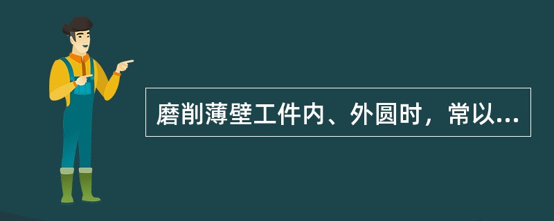 磨削薄壁工件内、外圆时，常以（）力夹紧工件，以免产生变形。