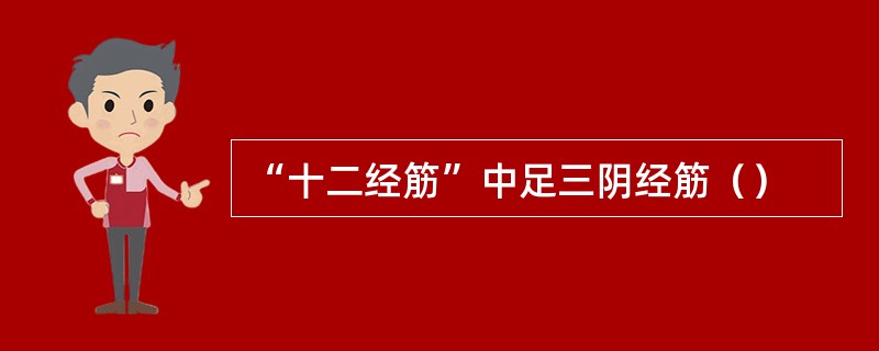 “十二经筋”中足三阴经筋（）