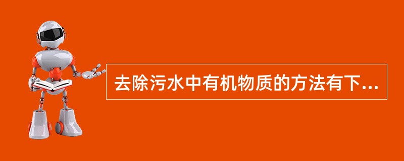 去除污水中有机物质的方法有下列哪些：()。