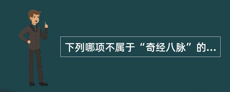 下列哪项不属于“奇经八脉”的内容（）