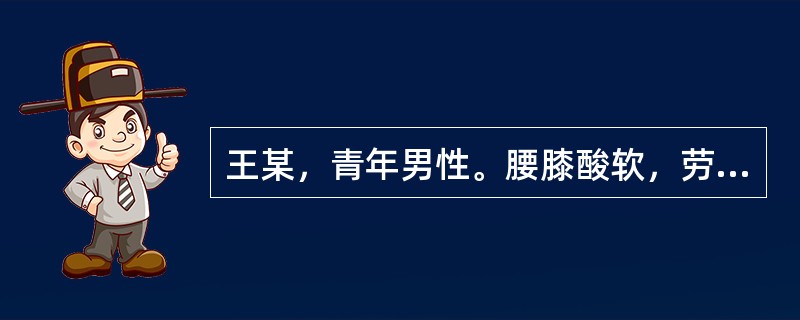 王某，青年男性。腰膝酸软，劳累后疼痛，伴有五心烦热，失眠健忘，咽干口燥，舌红少苔