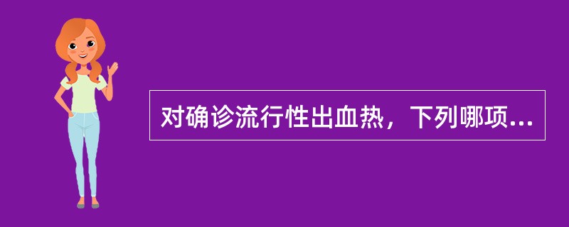 对确诊流行性出血热，下列哪项最有意义（）