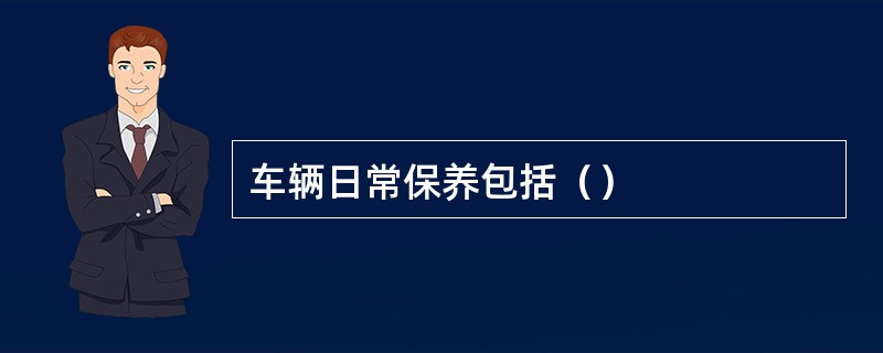 车辆日常保养包括（）