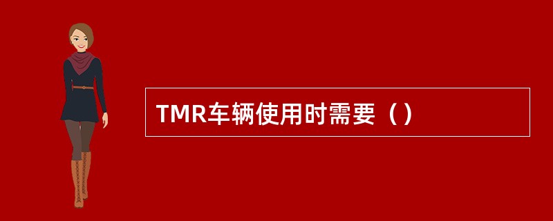 TMR车辆使用时需要（）