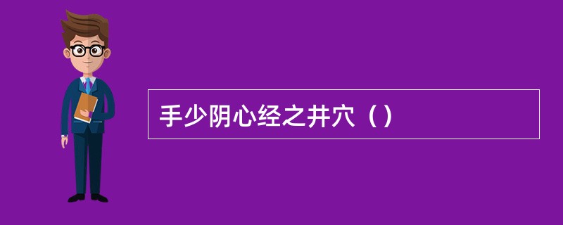 手少阴心经之井穴（）