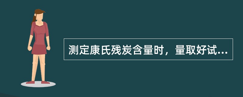 测定康氏残炭含量时，量取好试样后，应将试样放入（）。