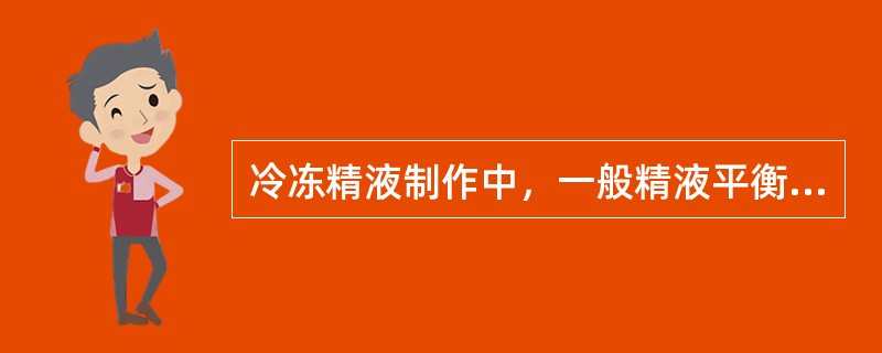 冷冻精液制作中，一般精液平衡的时间为（）。