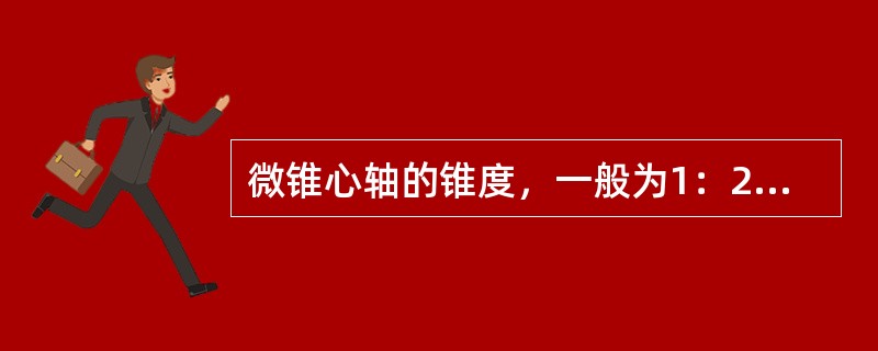 微锥心轴的锥度，一般为1：2000左右。