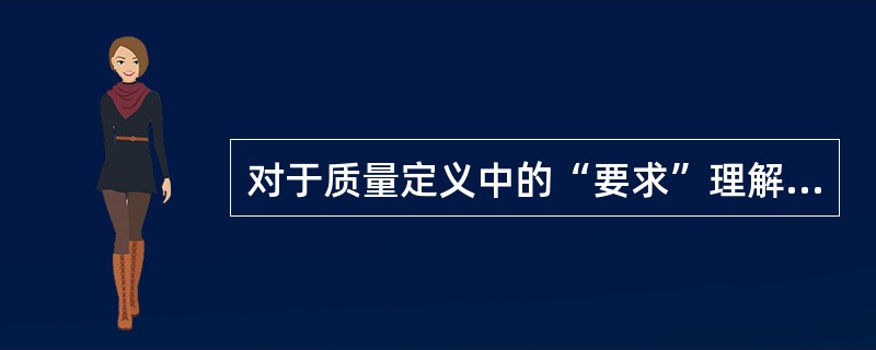 对于质量定义中的“要求”理解不正确的是（）。