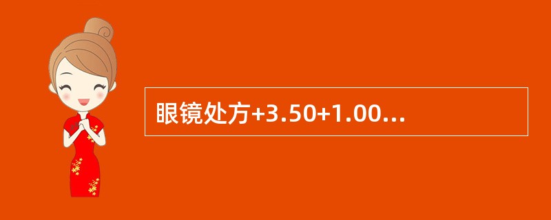 眼镜处方+3.50+1.00*170的另一种处方表示为（）