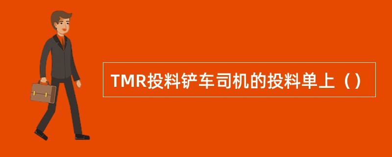TMR投料铲车司机的投料单上（）