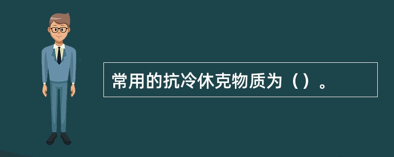 常用的抗冷休克物质为（）。