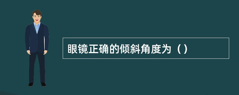 眼镜正确的倾斜角度为（）