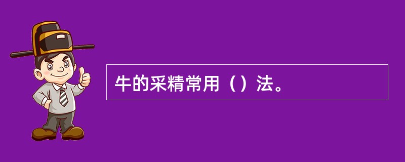 牛的采精常用（）法。