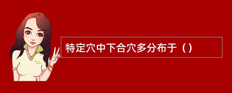 特定穴中下合穴多分布于（）