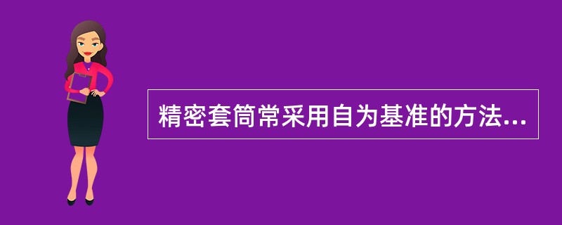 精密套筒常采用自为基准的方法定位进行磨削。