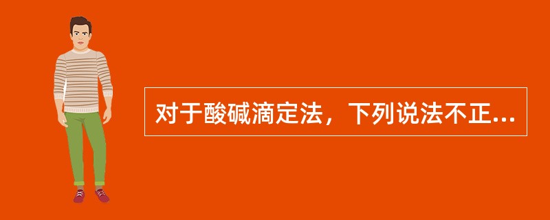 对于酸碱滴定法，下列说法不正确的是（）。